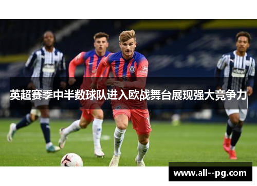英超赛季中半数球队进入欧战舞台展现强大竞争力