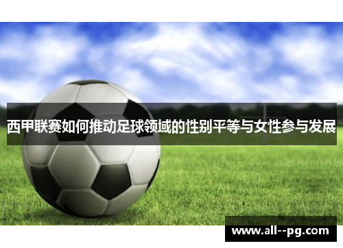 西甲联赛如何推动足球领域的性别平等与女性参与发展