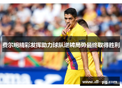 费尔明精彩发挥助力球队逆转局势最终取得胜利