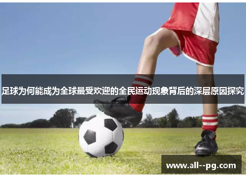 足球为何能成为全球最受欢迎的全民运动现象背后的深层原因探究 足球为何能成为全球最受欢迎的全民运动现象背后的深层原因探究
