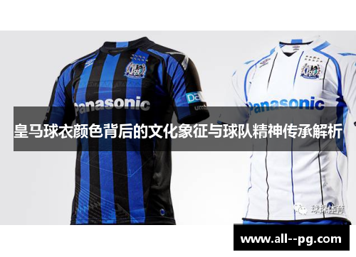 皇马球衣颜色背后的文化象征与球队精神传承解析