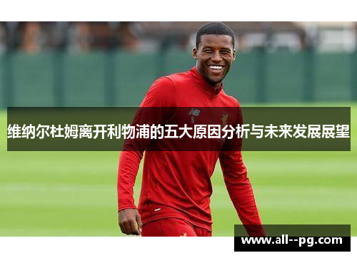 维纳尔杜姆离开利物浦的五大原因分析与未来发展展望