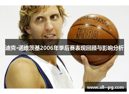 迪克·诺维茨基2006年季后赛表现回顾与影响分析