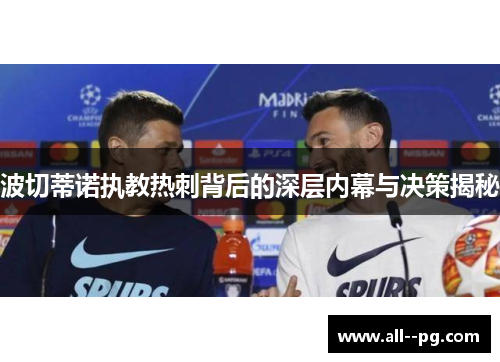 波切蒂诺执教热刺背后的深层内幕与决策揭秘 波切蒂诺执教热刺背后的深层内幕与决策揭秘
