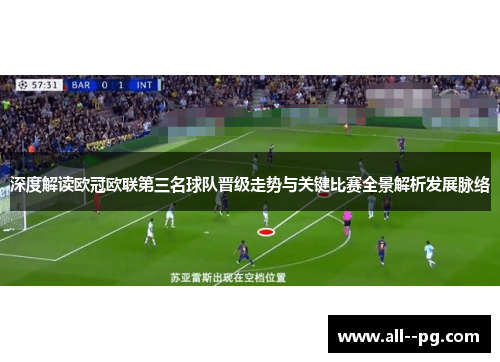 深度解读欧冠欧联第三名球队晋级走势与关键比赛全景解析发展脉络 深度解读欧冠欧联第三名球队晋级走势与关键比赛全景解析发展脉络