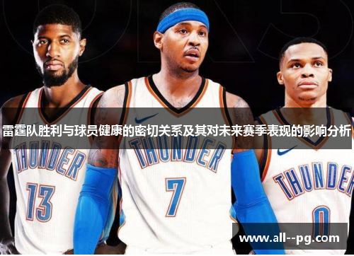 雷霆队胜利与球员健康的密切关系及其对未来赛季表现的影响分析 雷霆队胜利与球员健康的密切关系及其对未来赛季表现的影响分析