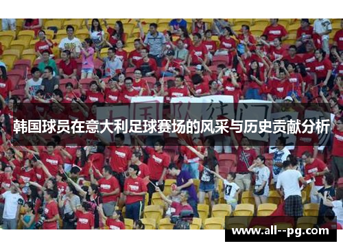韩国球员在意大利足球赛场的风采与历史贡献分析