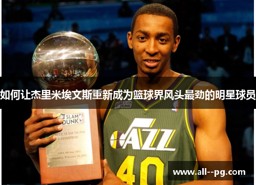如何让杰里米埃文斯重新成为篮球界风头最劲的明星球员 如何让杰里米埃文斯重新成为篮球界风头最劲的明星球员