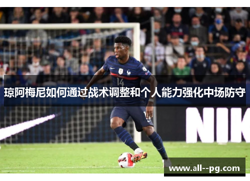 琼阿梅尼如何通过战术调整和个人能力强化中场防守