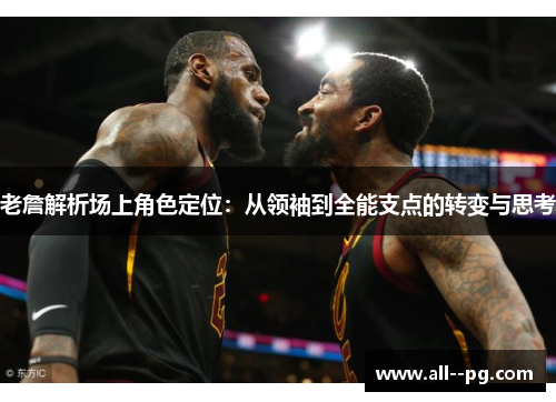 老詹解析场上角色定位：从领袖到全能支点的转变与思考
