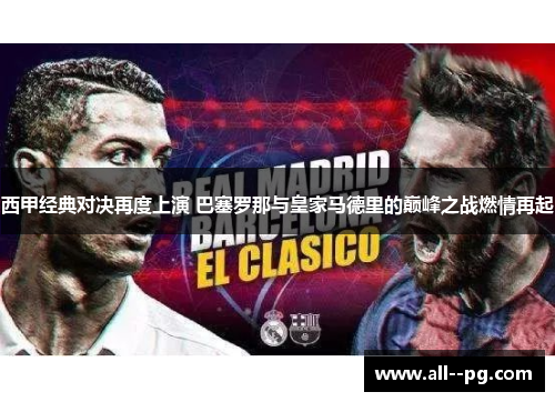 西甲经典对决再度上演 巴塞罗那与皇家马德里的巅峰之战燃情再起