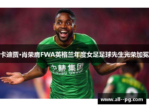 卡迪贾·肖荣膺FWA英格兰年度女足足球先生光荣加冕