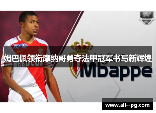 姆巴佩领衔摩纳哥勇夺法甲冠军书写新辉煌 姆巴佩领衔摩纳哥勇夺法甲冠军书写新辉煌