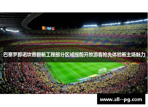 巴塞罗那诺坎普翻新工程部分区域提前开放游客抢先体验新主场魅力 巴塞罗那诺坎普翻新工程部分区域提前开放游客抢先体验新主场魅力