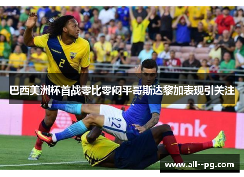 巴西美洲杯首战零比零闷平哥斯达黎加表现引关注 巴西美洲杯首战零比零闷平哥斯达黎加表现引关注