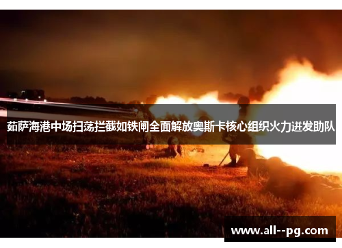 茹萨海港中场扫荡拦截如铁闸全面解放奥斯卡核心组织火力迸发助队