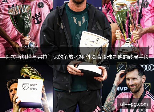 阿拉斯凯塔与弗拉门戈的解放者杯 外脚背传球是他的破局手段